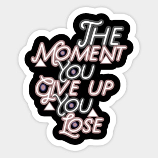 The moment you give up you lose HOODIE, Tank, T-SHIRT, MUGS, PILLOWS, APPAREL, STICKERS, TOTES, NOTEBOOKS, CASES, TAPESTRIES, PINS Sticker